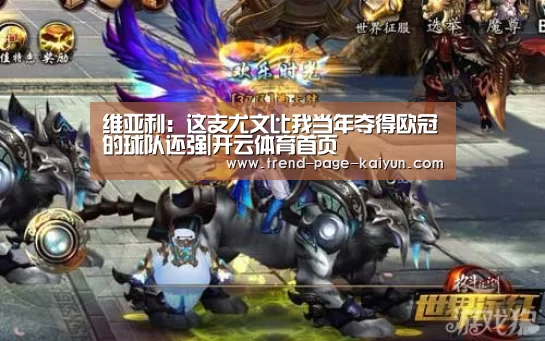 维亚利：这支尤文比我当年夺得欧冠的球队还强|开云体育首页